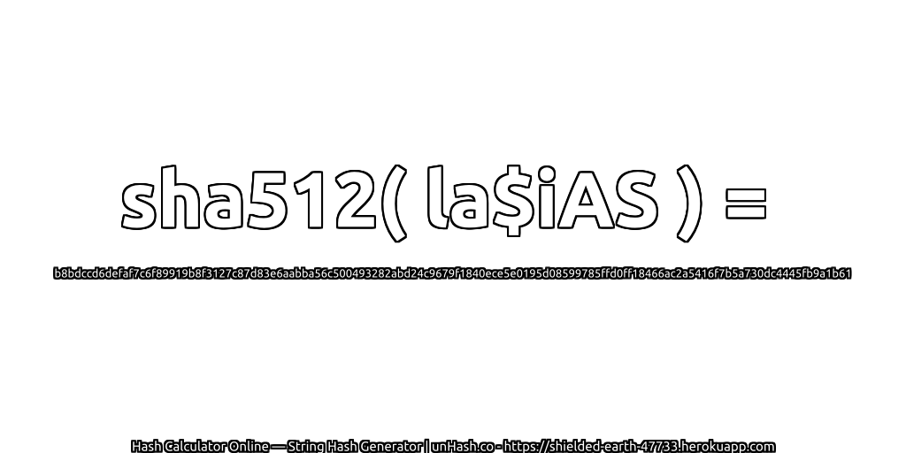 sha512( la$iAS ) = b8bdccd6defaf7c6f89919b8f3127c87d83e6aabba56c500493282abd24c9679f1840ece5e0195d08599785ffd0ff18466ac2a5416f7b5a730dc4445fb9a1b61 | unHash.co