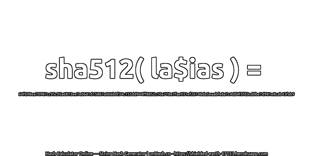 sha512( la$ias ) = 64f698ea70987cc95c95a6813ee7e0641d15867a066b0f34c155dd944ff8852c10a778e7fae931ef26148da5eaabfe8a7c4dd4f5fd3cd0be7d981e8cab43fab9 | unHash.co