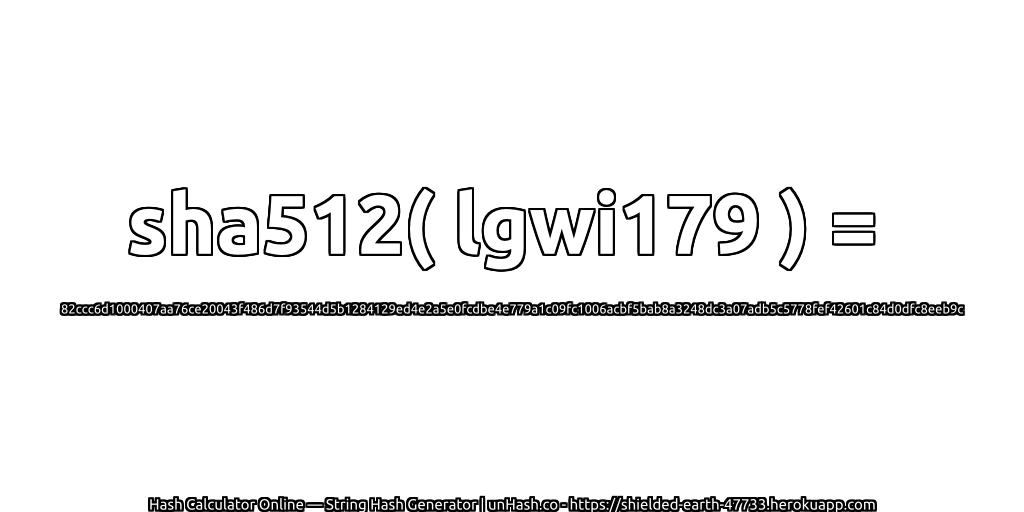 sha512( lgwi179 ) = 82ccc6d1000407aa76ce20043f486d7f93544d5b1284129ed4e2a5e0fcdbe4e779a1c09fc1006acbf5bab8a3248dc3a07adb5c5778fef42601c84d0dfc8eeb9c | unHash.co