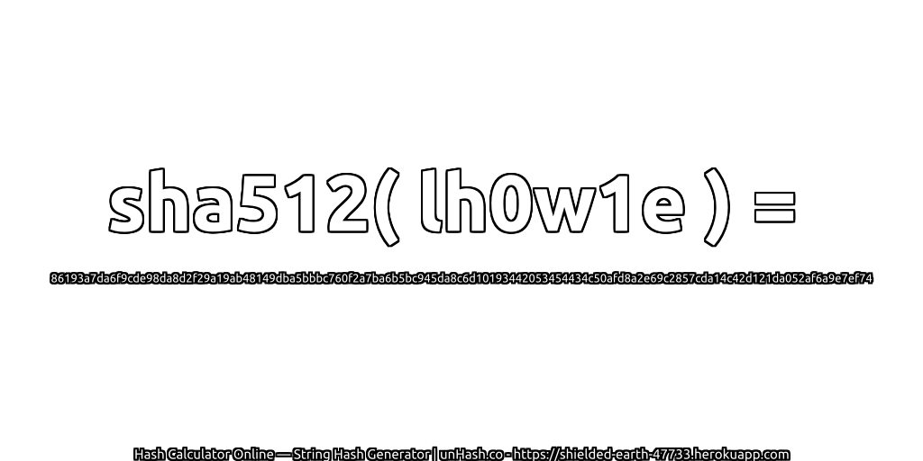 sha512( lh0w1e ) = 86193a7da6f9cde98da8d2f29a19ab48149dba5bbbc760f2a7ba6b5bc945da8c6d10193442053454434c50afd8a2e69c2857cda14c42d121da052af6a9e7ef74 | unHash.co