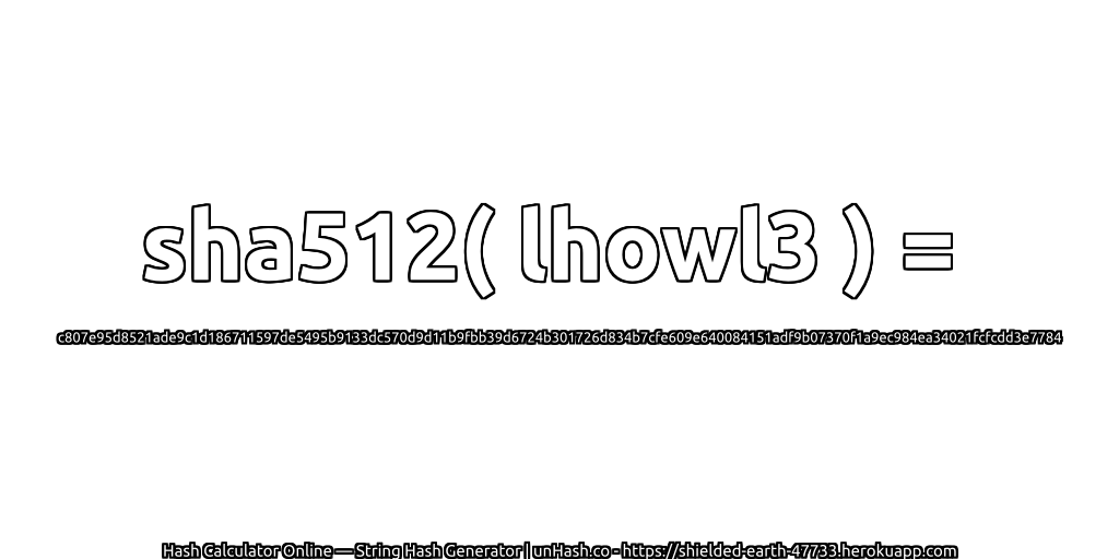 sha512( lhowl3 ) = c807e95d8521ade9c1d186711597de5495b9133dc570d9d11b9fbb39d6724b301726d834b7cfe609e640084151adf9b07370f1a9ec984ea34021fcfcdd3e7784 | unHash.co