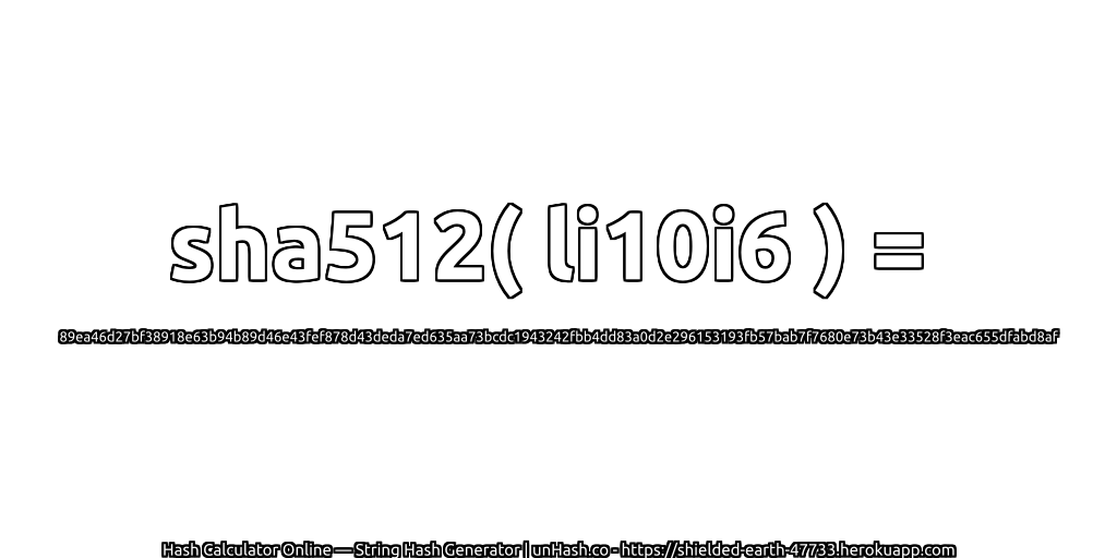 sha512( li10i6 ) = 89ea46d27bf38918e63b94b89d46e43fef878d43deda7ed635aa73bcdc1943242fbb4dd83a0d2e296153193fb57bab7f7680e73b43e33528f3eac655dfabd8af | unHash.co