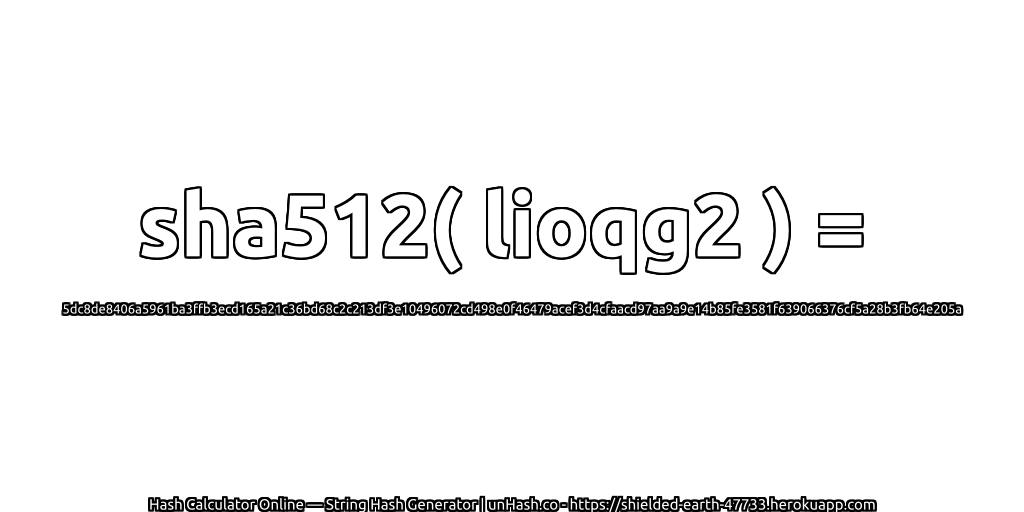 sha512( lioqg2 ) = 5dc8de8406a5961ba3ffb3ecd165a21c36bd68c2c213df3e10496072cd498e0f46479acef3d4cfaacd97aa9a9e14b85fe3581f639066376cf5a28b3fb64e205a | unHash.co