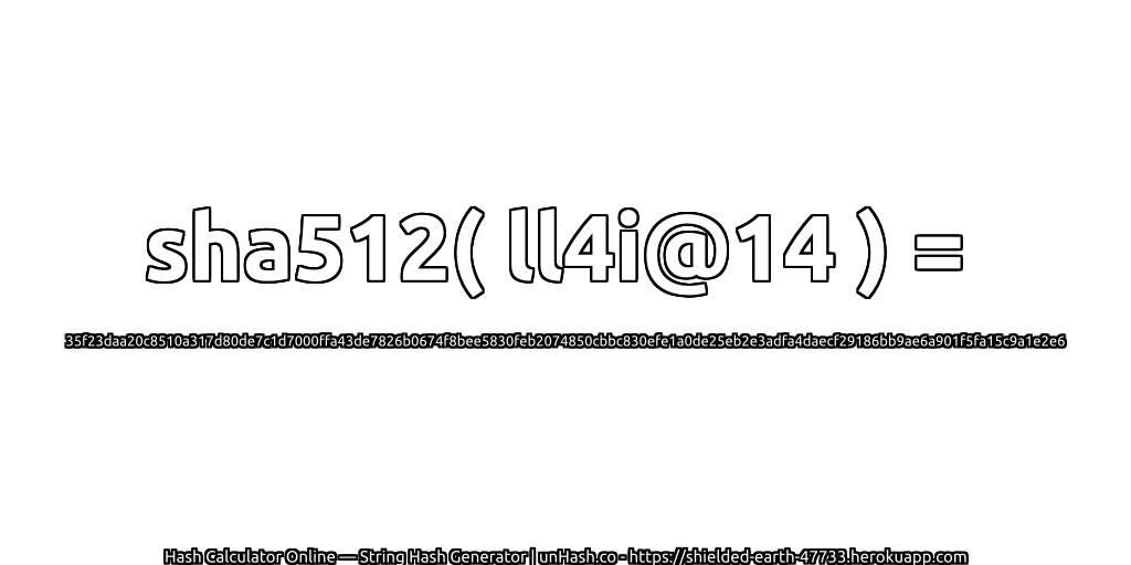 sha512( ll4i@14 ) = 35f23daa20c8510a317d80de7c1d7000ffa43de7826b0674f8bee5830feb2074850cbbc830efe1a0de25eb2e3adfa4daecf29186bb9ae6a901f5fa15c9a1e2e6 | unHash.co