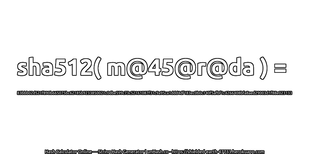 sha512( m@45@r@da ) = 83bbb02d521f890b665075bc62185b9233850021c0dbe599c73c52161087f31c9a95ca1ddd4df183ec0b0c140f5afbf1c4266408bfa8aed29003d1f88e023133 | unHash.co