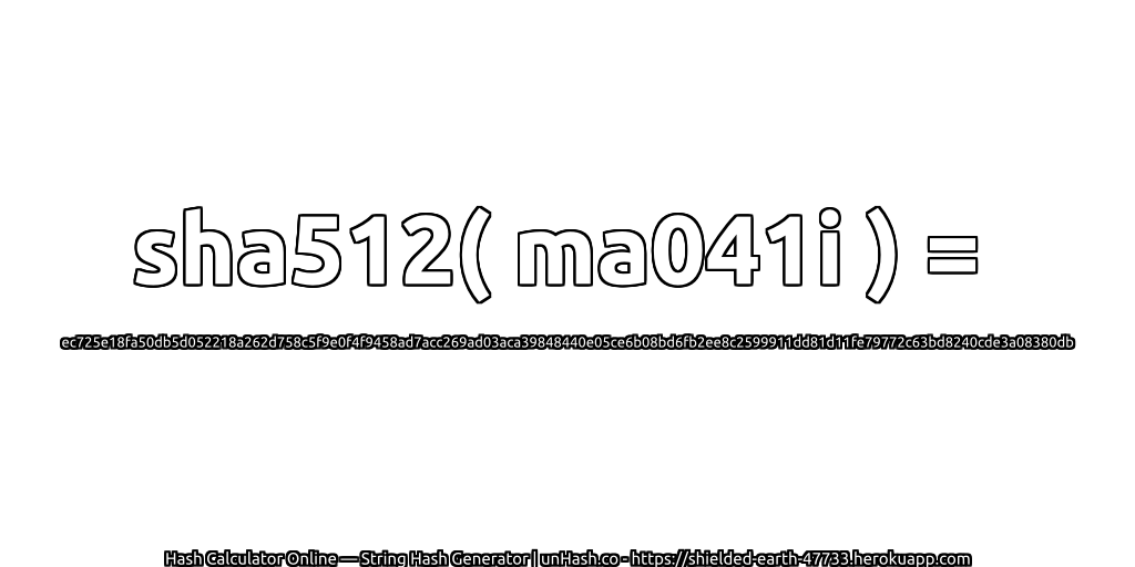 sha512( ma041i ) = ec725e18fa50db5d052218a262d758c5f9e0f4f9458ad7acc269ad03aca39848440e05ce6b08bd6fb2ee8c2599911dd81d11fe79772c63bd8240cde3a08380db | unHash.co