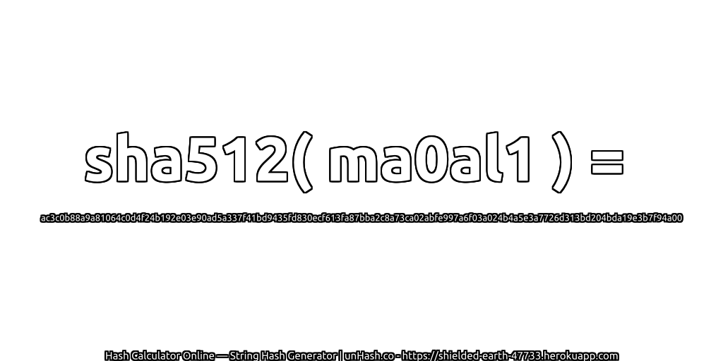 sha512( ma0al1 ) = ac3c0b88a9a81064c0d4f24b192e03e90ad5a337f41bd9435fd830ecf613fa87bba2c8a73ca02abfe997a6f03a024b4a5e3a7726d313bd204bda19e3b7f94a00 | unHash.co