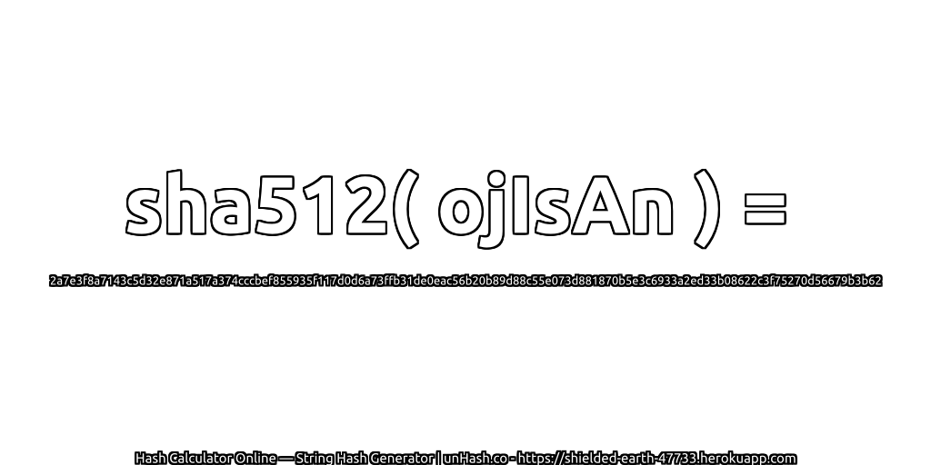 sha512( ojIsAn ) = 2a7e3f8a7143c5d32e871a517a374cccbef855935f117d0d6a73ffb31de0eac56b20b89d88c55e073d881870b5e3c6933a2ed33b08622c3f75270d56679b3b62 | unHash.co