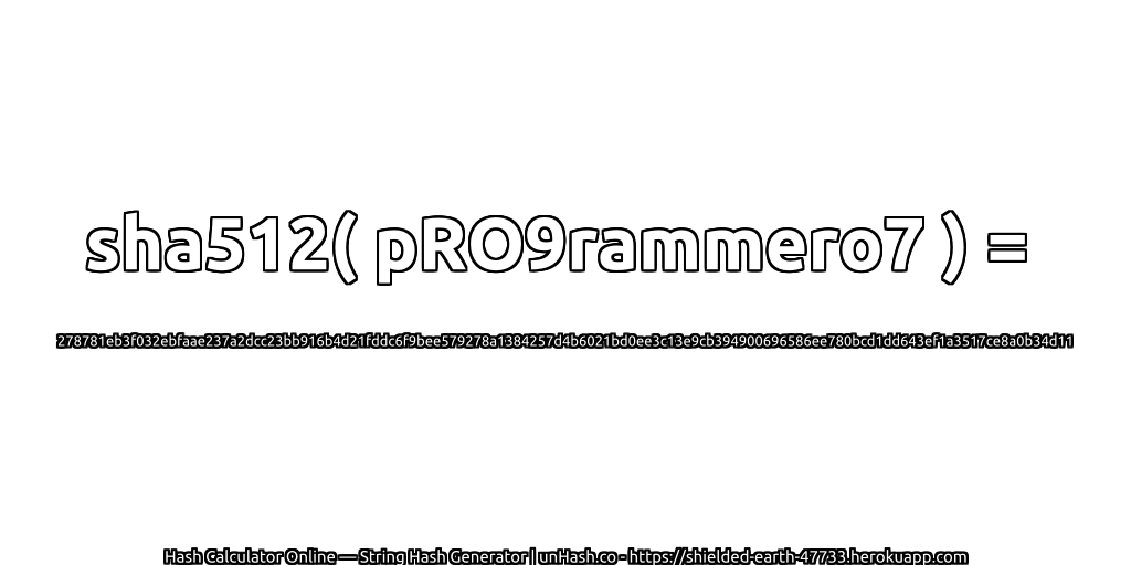sha512( pRO9rammero7 ) = 278781eb3f032ebfaae237a2dcc23bb916b4d21fddc6f9bee579278a1384257d4b6021bd0ee3c13e9cb394900696586ee780bcd1dd643ef1a3517ce8a0b34d11 | unHash.co