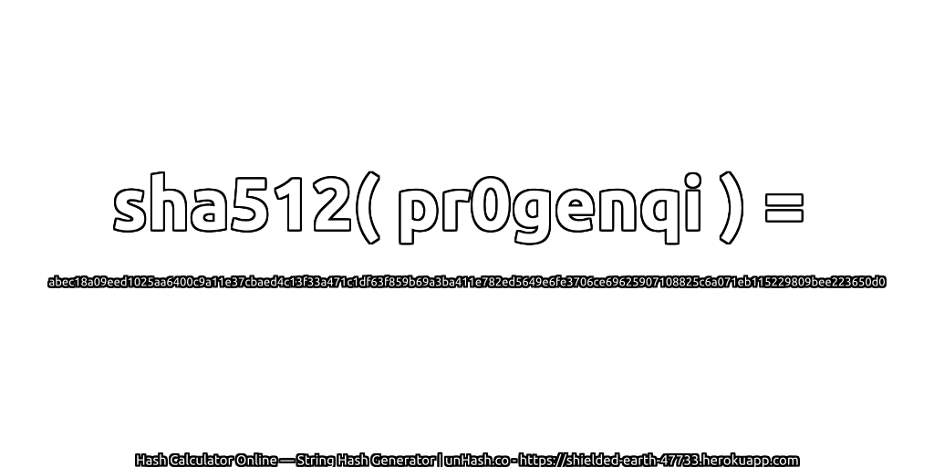 sha512( pr0genqi ) = abec18a09eed1025aa6400c9a11e37cbaed4c13f33a471c1df63f859b69a3ba411e782ed5649e6fe3706ce69625907108825c6a071eb115229809bee223650d0 | unHash.co