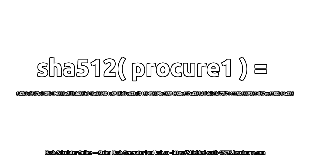 sha512( procure1 ) = 6d2b9af6d7bd409b496823e2ff2d688fe943e589501e8913bf9e633af3163498290e48591388e647cd356d1fddb1bf72f714415068393814f87ee6180b64a328 | unHash.co