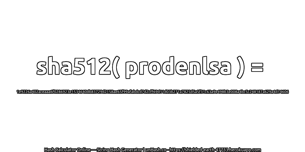 sha512( prodenlsa ) = 1e9226a402aceaaa6f0286923e1534640db83729d2158ae65f99afabdcd7d2cff69d11d03b271a7825d5a5f31c63a9e498b3e008a4bc5c248187a629a4d14606 | unHash.co