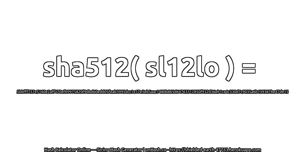 sha512( sl12lo ) = 5bbfff757e5160e2aff170efb9975820f9dbd60edd05feab3995dcc1e17e5eb5aac1480b865d64763312850f932d36eb1ca4c330d7c9035a6b139387be47de15 | unHash.co