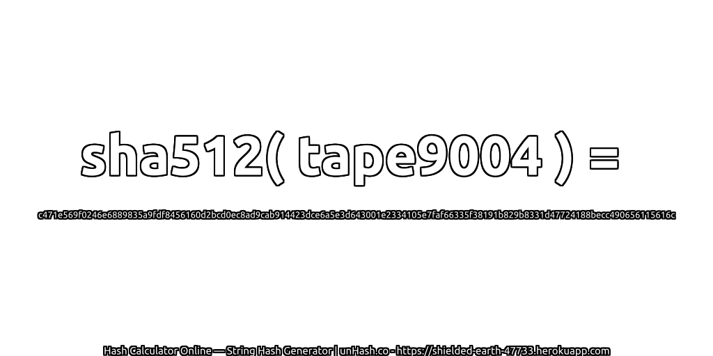 sha512( tape9004 ) = c471e569f0246e6889835a9fdf8456160d2bcd0ec8ad9cab914423dce6a5e3d643001e2334105e7faf66335f38191b829b8331d47724188becc490656115616c | unHash.co