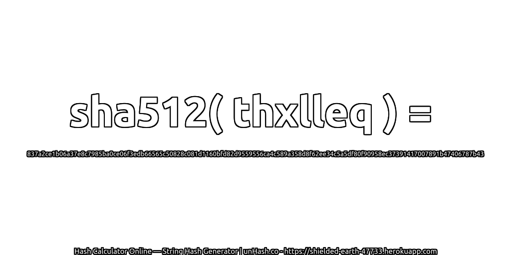 sha512( thxlleq ) = 837a2ce1b06a37e8c7985ba0ce06f3edb66565c50828c081d1160bfd82d9559556ca4c589a358d8f62ee34c5a5df80f90958ec37391417007891b47406787b43 | unHash.co