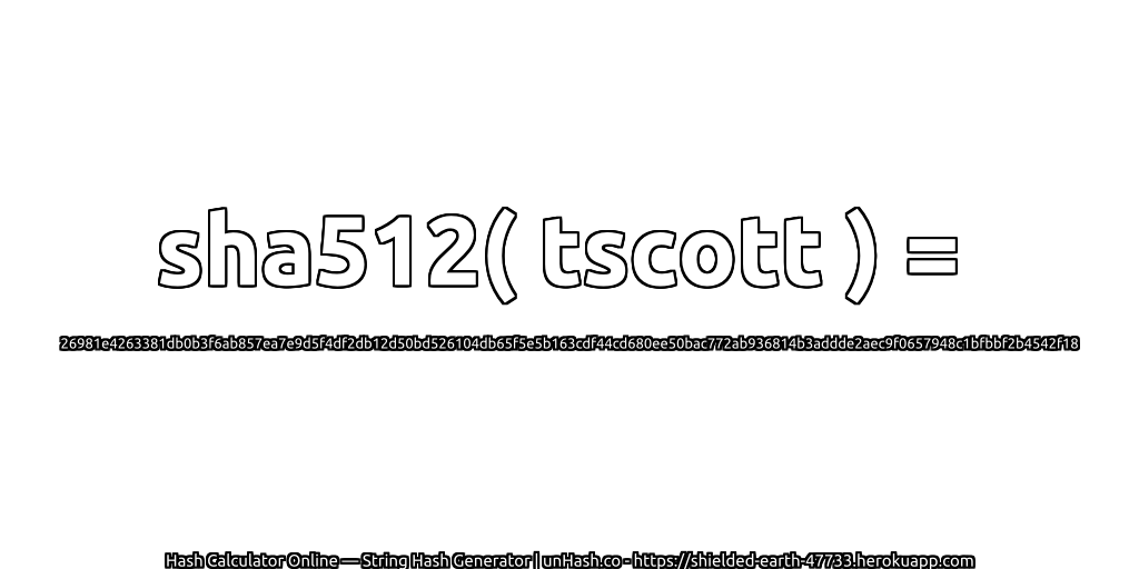 sha512( tscott ) = 26981e4263381db0b3f6ab857ea7e9d5f4df2db12d50bd526104db65f5e5b163cdf44cd680ee50bac772ab936814b3addde2aec9f0657948c1bfbbf2b4542f18 | unHash.co