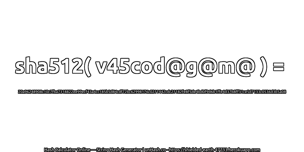 sha512( v45cod@g@m@ ) = 20a96248908c10c7fba7318822ee99ecf43a4cc185b5d84cdf72bc62998176c0211442cdc21182fe8f5de4bd0f9d6b1ffe4d37b8ff31ce5d7133c0536d3b5a08 | unHash.co