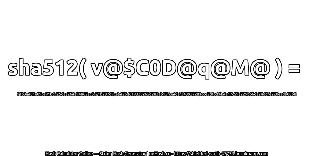 sha512( v@$C0D@q@M@ ) = 11b3a461e09ce91bdc25daa264a94862ac6c71b287d9ceb426d619326265d283eb15fce4daf343927281cce2dfccf4b4e17c59a229b66da24ddfe270eadb08b8 | unHash.co
