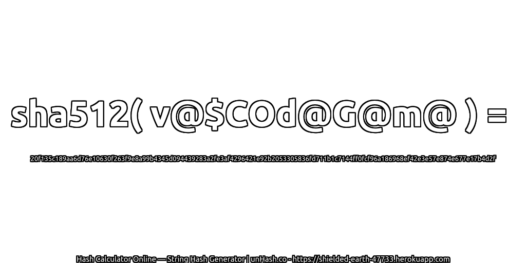 sha512( v@$COd@G@m@ ) = 20f135c189aa6d76e10630f263f9e8a99b4345d094439283a2fe3af4296421e92b2053305836fd711b1c7144ff0fcf96a186968ef42e3e57e874e677e17b4d2f | unHash.co