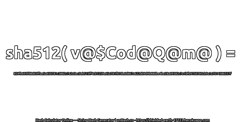 sha512( v@$Cod@Q@m@ ) = 859fb693fd8d03ffae5a650781c3882c7a2a3ec5eb515ff4cb7259e65a781fb7de6d867a622d09d9b880be4be28a09382c7e1bfb9750785cb9a1a7014386557f | unHash.co