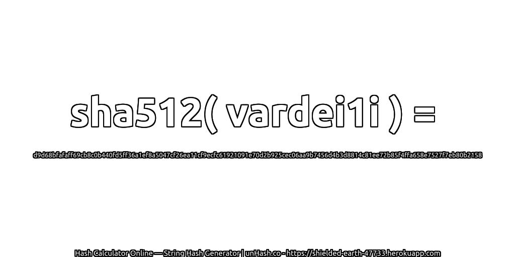 sha512( vardei1i ) = d9d68bfafaff69cb8c0b440fd5ff36a1ef8a5047cf26ea11cf9ecfc61921091e70d2b925cec06aa9b7456d4b3d8814c81ee72b85f4ffa658e7527f7eb80b2158 | unHash.co