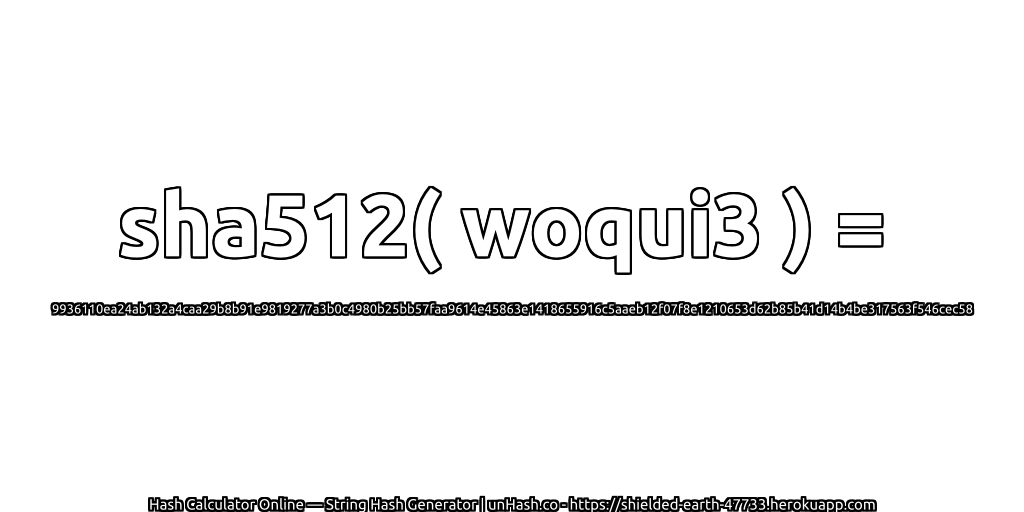 sha512( woqui3 ) = 9936110ea24ab132a4caa29b8b91e9819277a3b0c4980b25bb57faa9614e45863e1418655916c5aaeb12f07f8e1210653d62b85b41d14b4be317563f546cec58 | unHash.co