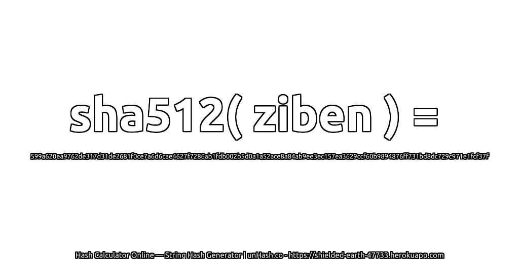 sha512( ziben ) = 599a620ea9762de317d31de2681f0ce7a6d6cae4627f7286ab1fdb002b5d0a1a52ace8a84ab9ee3ec157ea3629ccf60b9894876ff731bd8dc729c971e1fcf37f | unHash.co