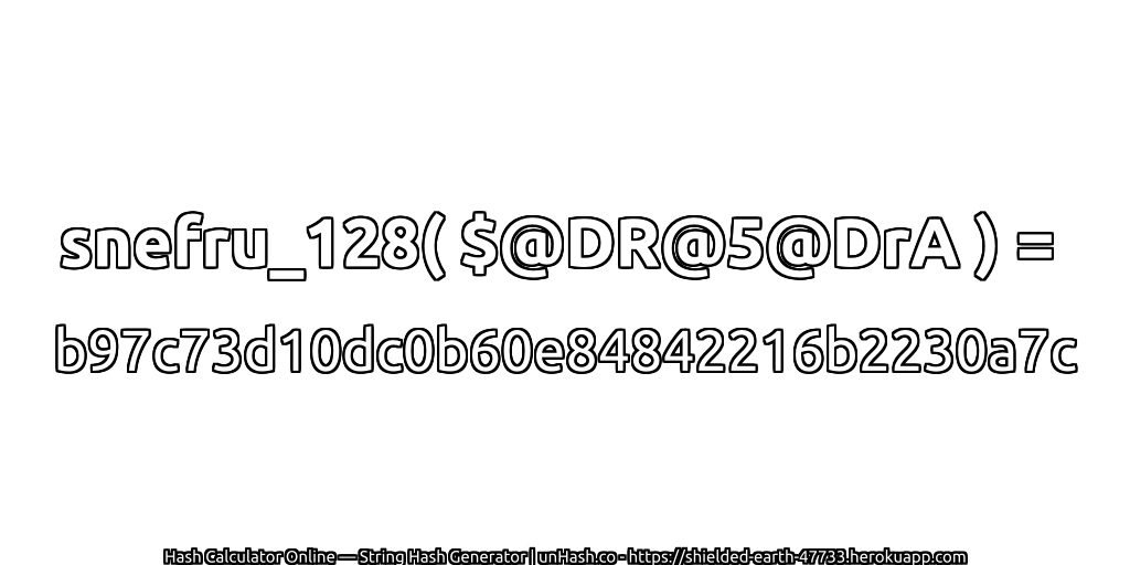 snefru_128( $@DR@5@DrA ) = b97c73d10dc0b60e84842216b2230a7c | unHash.co