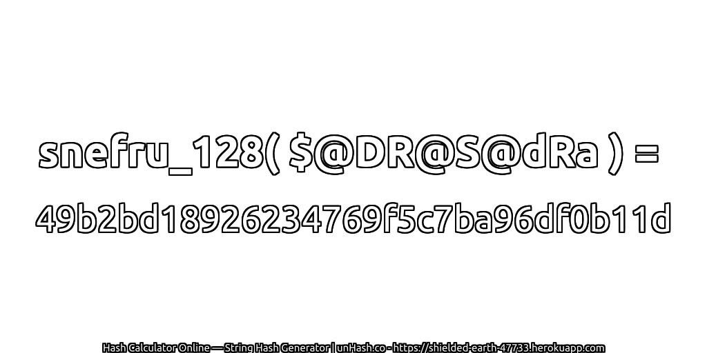 snefru_128( $@DR@S@dRa ) = 49b2bd18926234769f5c7ba96df0b11d | unHash.co