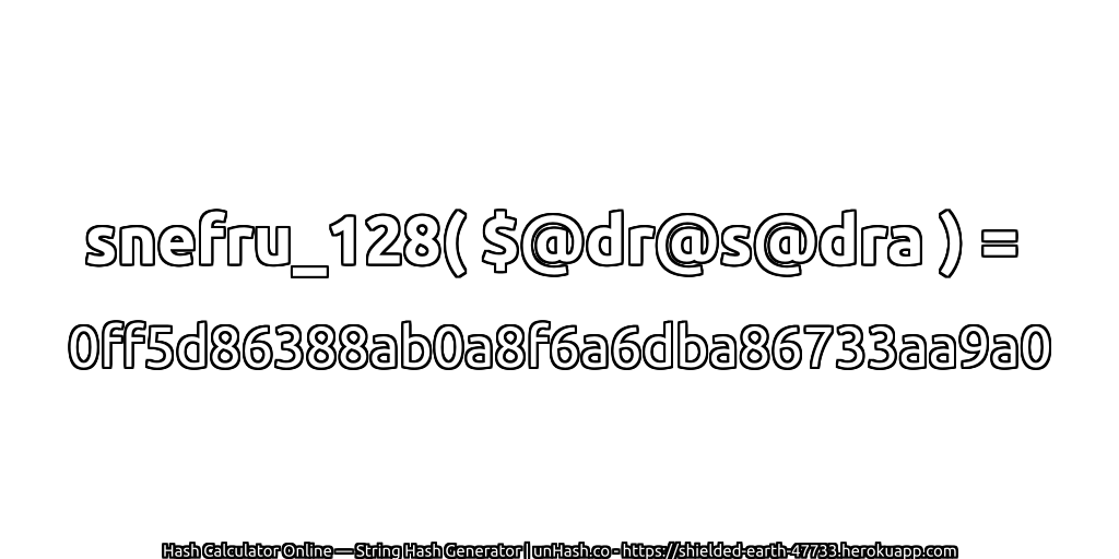 snefru_128( $@dr@s@dra ) = 0ff5d86388ab0a8f6a6dba86733aa9a0 | unHash.co