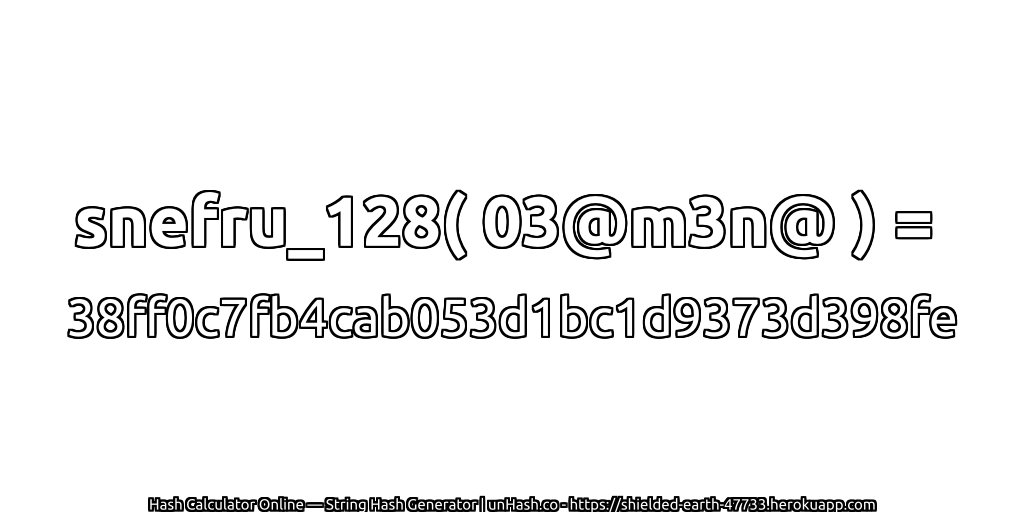 snefru_128( 03@m3n@ ) = 38ff0c7fb4cab053d1bc1d9373d398fe | unHash.co