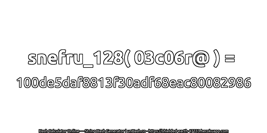 snefru_128( 03c06r@ ) = 100de5daf8813f30adf68eac80082986 | unHash.co
