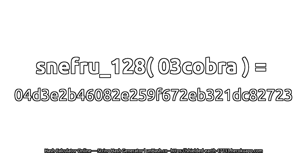 snefru_128( 03cobra ) = 04d3e2b46082e259f672eb321dc82723 | unHash.co