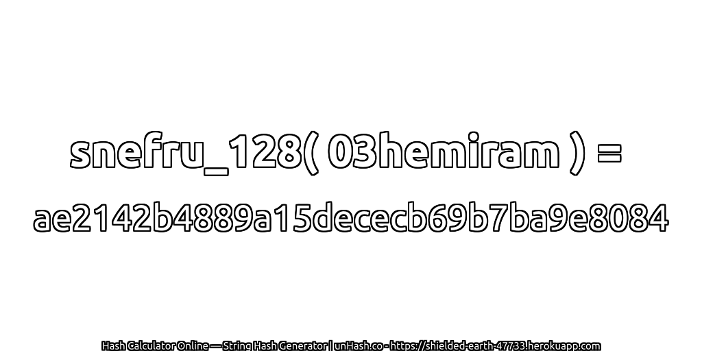 snefru_128( 03hemiram ) = ae2142b4889a15dececb69b7ba9e8084 | unHash.co