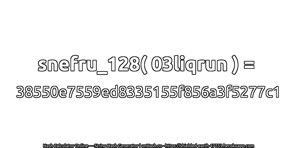 snefru_128( 03liqrun ) = 38550e7559ed8335155f856a3f5277c1 | unHash.co