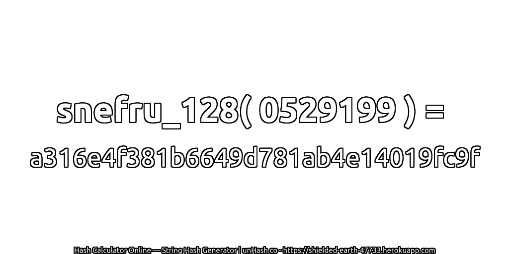 snefru_128( 0529199 ) = a316e4f381b6649d781ab4e14019fc9f | unHash.co