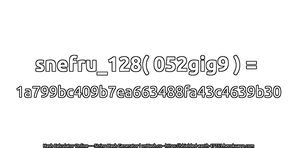 snefru_128( 052gig9 ) = 1a799bc409b7ea663488fa43c4639b30 | unHash.co