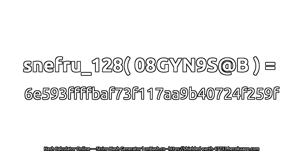snefru_128( 08GYN9S@B ) = 6e593ffffbaf73f117aa9b40724f259f | unHash.co