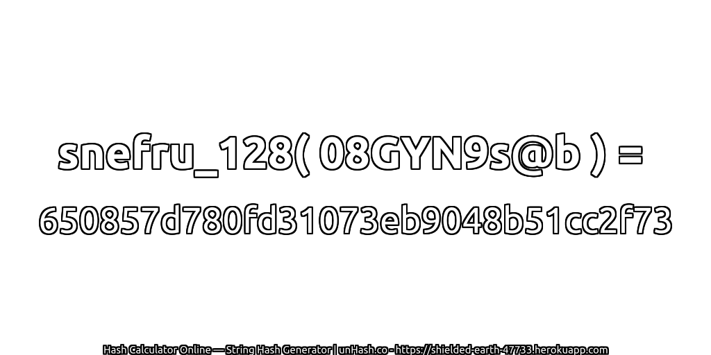 snefru_128( 08GYN9s@b ) = 650857d780fd31073eb9048b51cc2f73 | unHash.co
