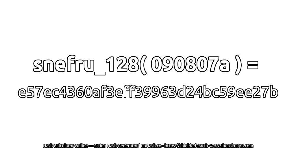 snefru_128( 090807a ) = e57ec4360af3eff39963d24bc59ee27b | unHash.co