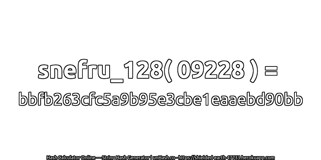 snefru_128( 09228 ) = bbfb263cfc5a9b95e3cbe1eaaebd90bb | unHash.co