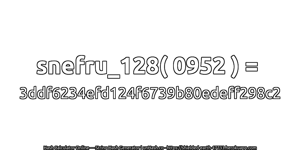 snefru_128( 0952 ) = 3ddf6234efd124f6739b80edeff298c2 | unHash.co