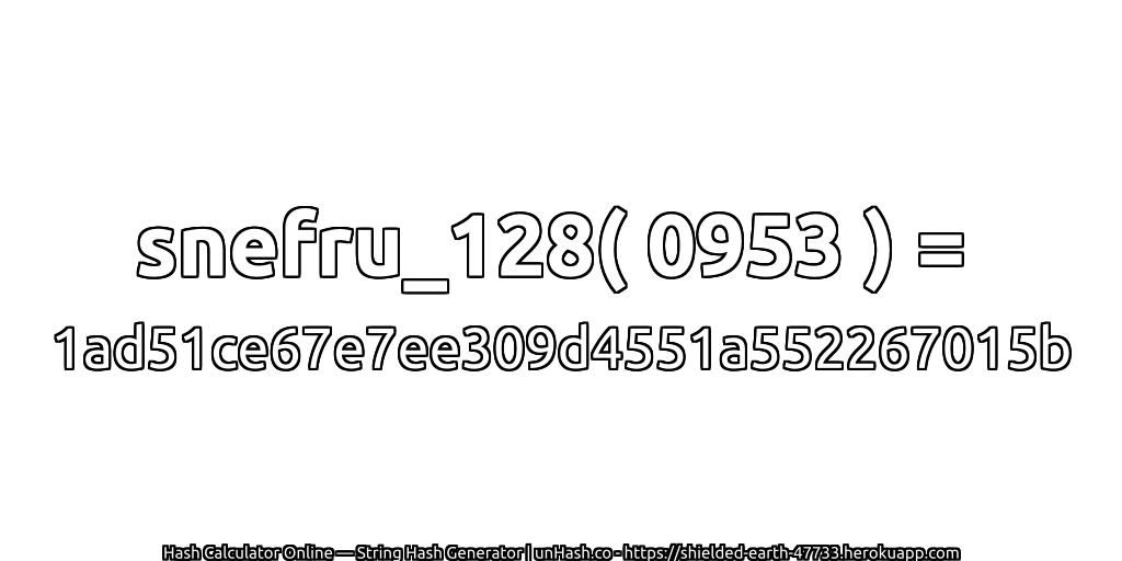 snefru_128( 0953 ) = 1ad51ce67e7ee309d4551a552267015b | unHash.co