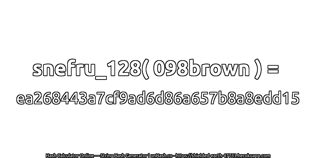 snefru_128( 098brown ) = ea268443a7cf9ad6d86a657b8a8edd15 | unHash.co