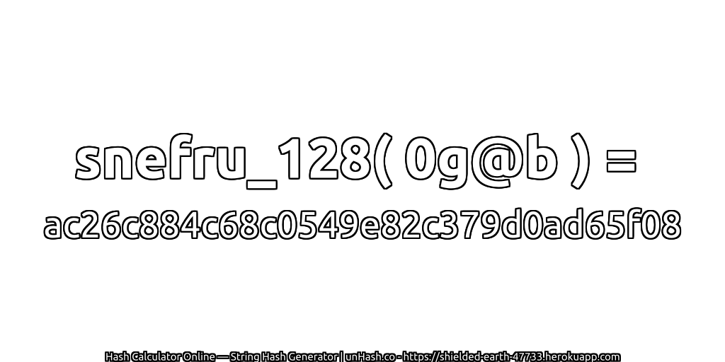 snefru_128( 0g@b ) = ac26c884c68c0549e82c379d0ad65f08 | unHash.co