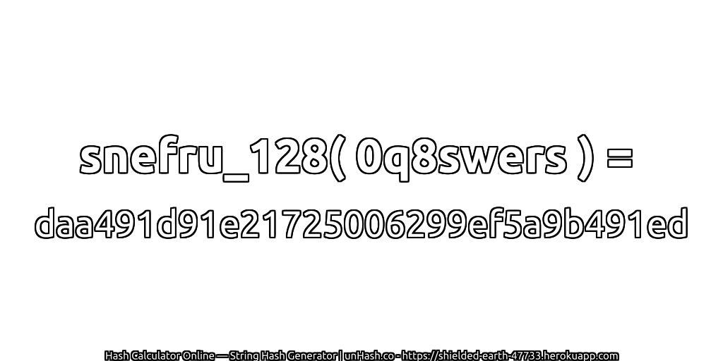 snefru_128( 0q8swers ) = daa491d91e21725006299ef5a9b491ed | unHash.co