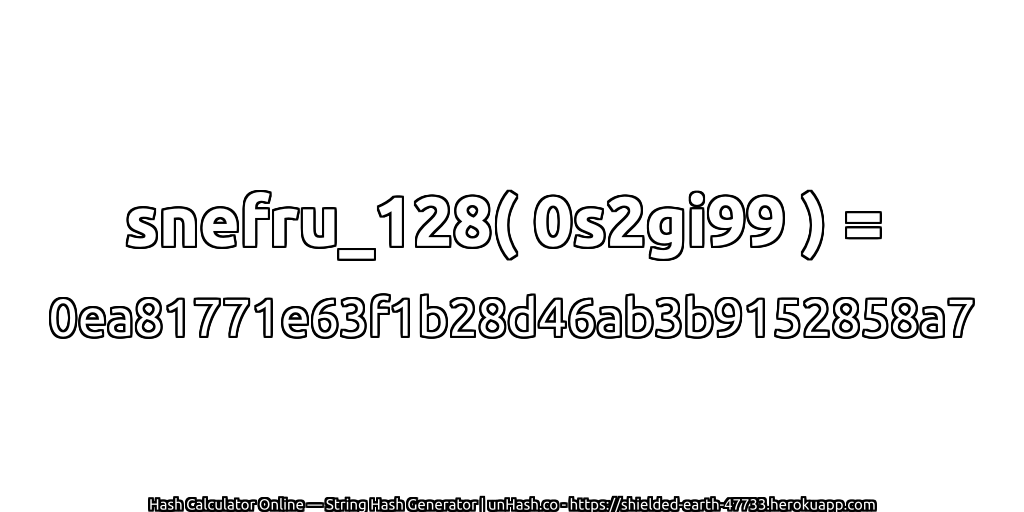 snefru_128( 0s2gi99 ) = 0ea81771e63f1b28d46ab3b9152858a7 | unHash.co