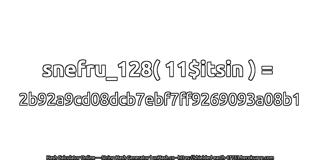 snefru_128( 11$itsin ) = 2b92a9cd08dcb7ebf7ff9269093a08b1 | unHash.co