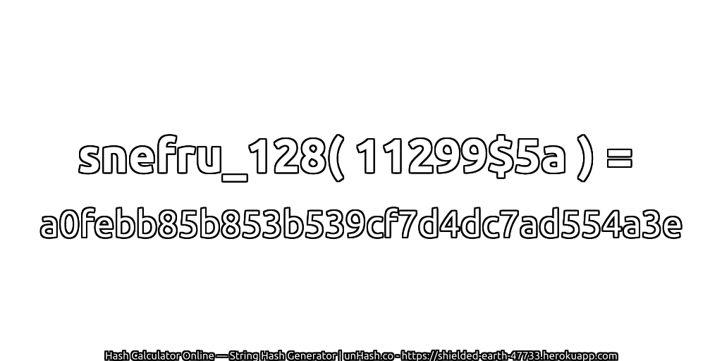 snefru_128( 11299$5a ) = a0febb85b853b539cf7d4dc7ad554a3e | unHash.co