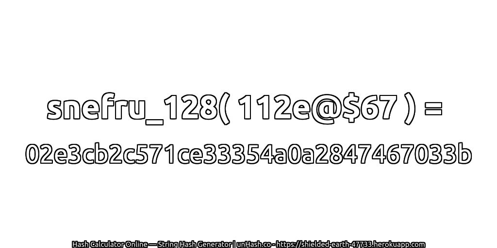 snefru_128( 112e@$67 ) = 02e3cb2c571ce33354a0a2847467033b | unHash.co